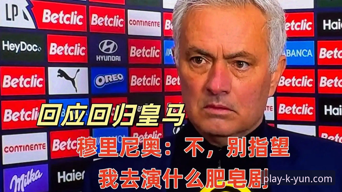 KAIYUN下注地址 穆里尼奥摸底皇马内情,kaiyun体育用户看门道